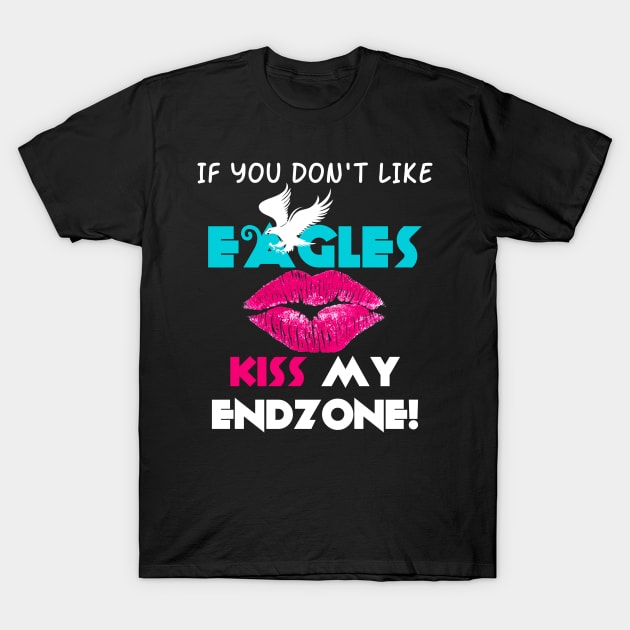 If You Don't Like Eagles Kiss My Endzone! T-Shirt by Brono